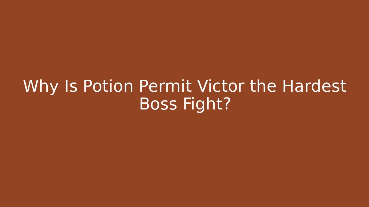 Why Is Potion Permit Victor the Hardest Boss Fight?