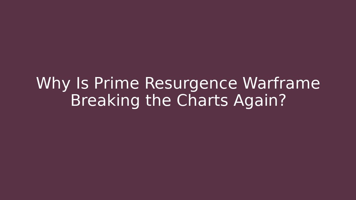 Why Is Prime Resurgence Warframe Breaking the Charts Again?