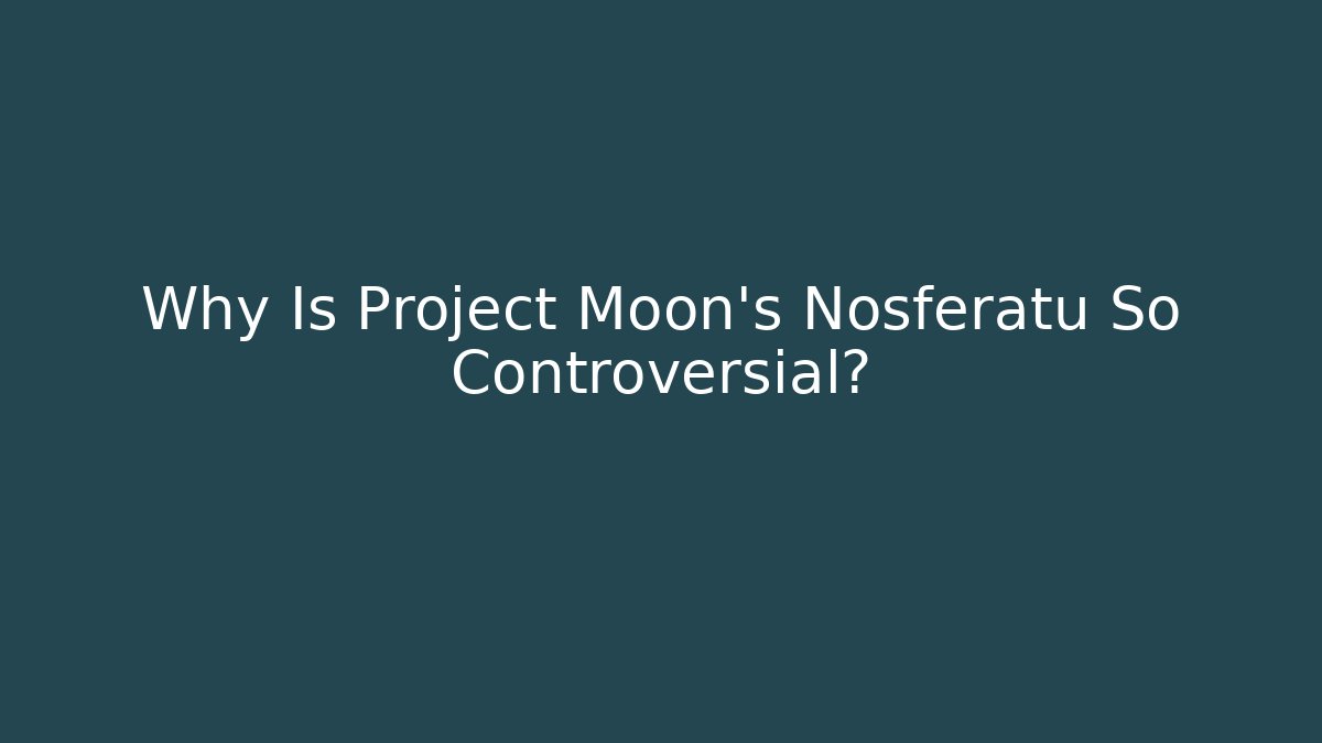 Why Is Project Moon's Nosferatu So Controversial?
