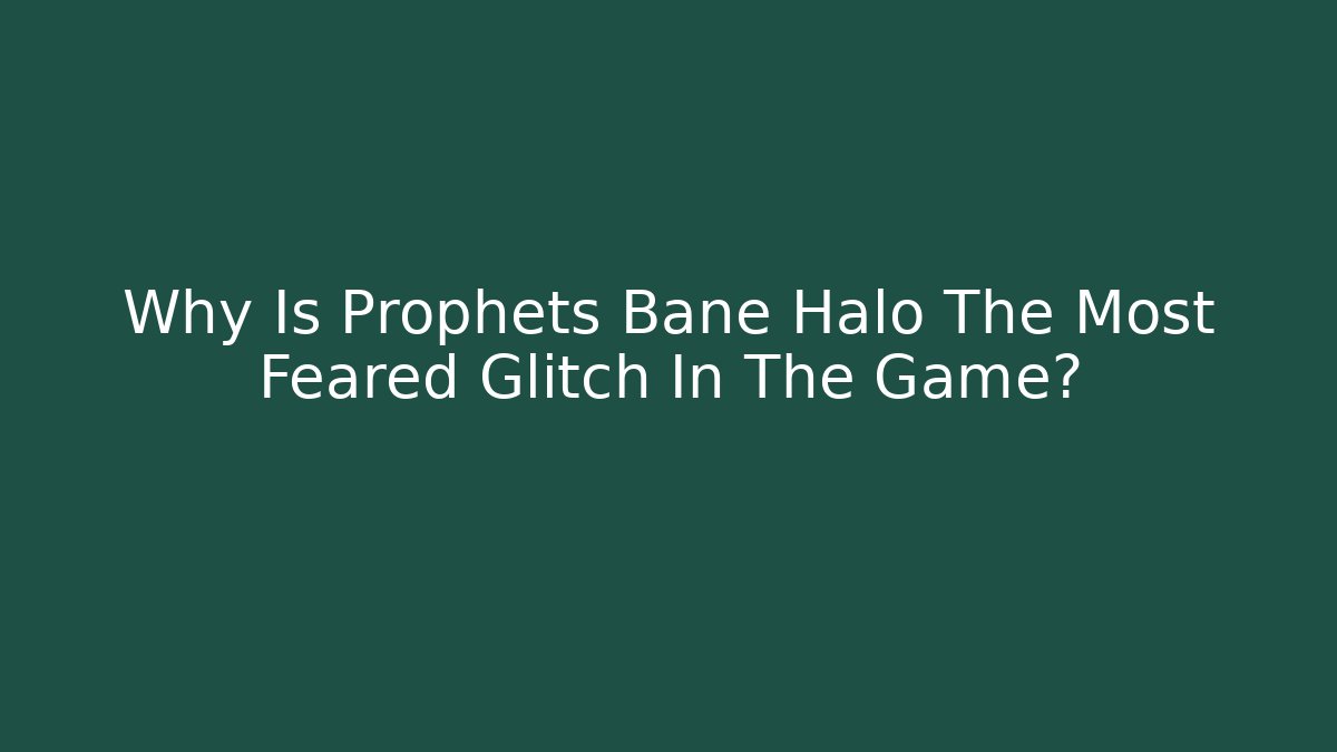 Why Is Prophets Bane Halo The Most Feared Glitch In The Game?