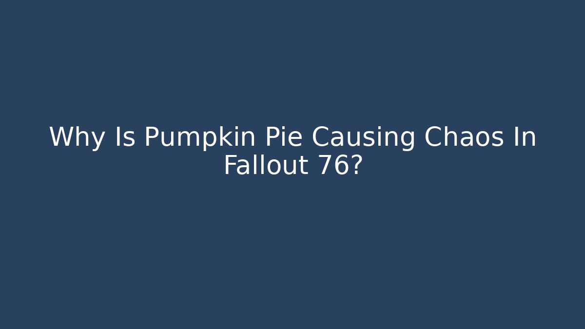 Why Is Pumpkin Pie Causing Chaos In Fallout 76?