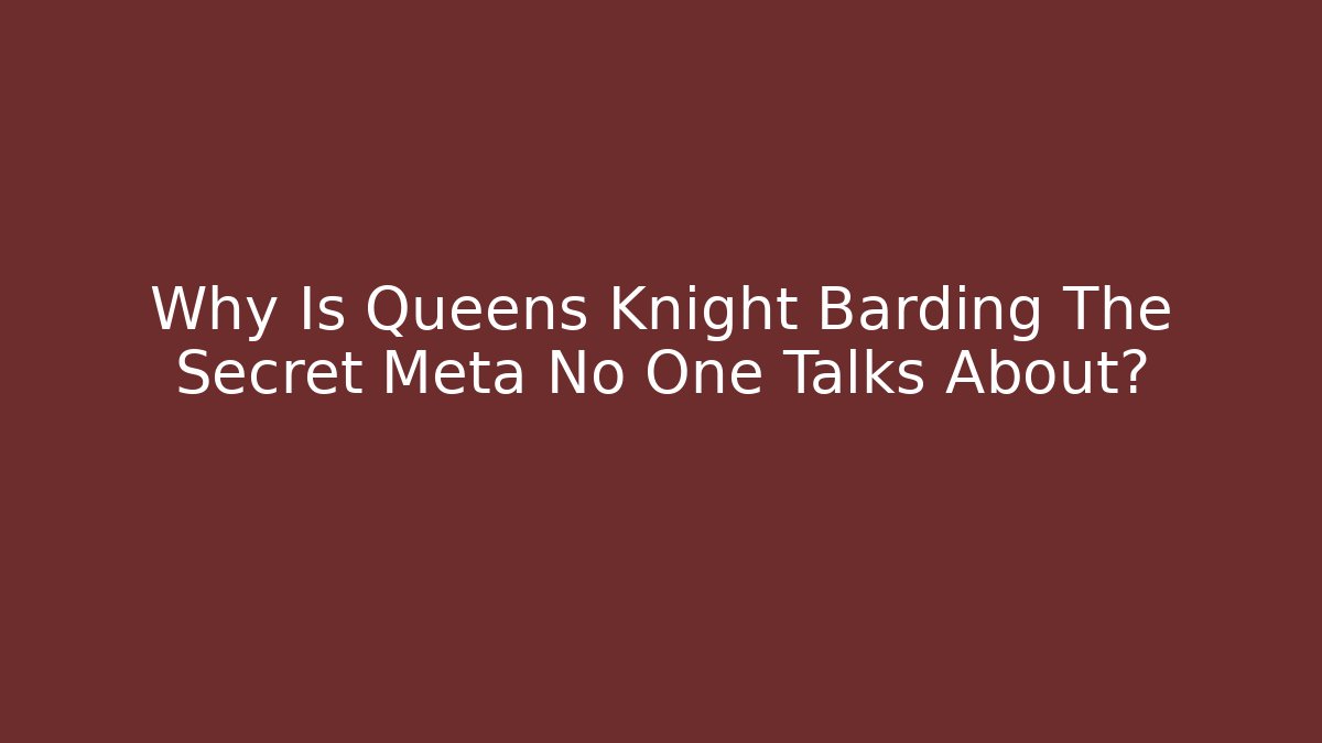 Why Is Queens Knight Barding The Secret Meta No One Talks About? - Critter Realm