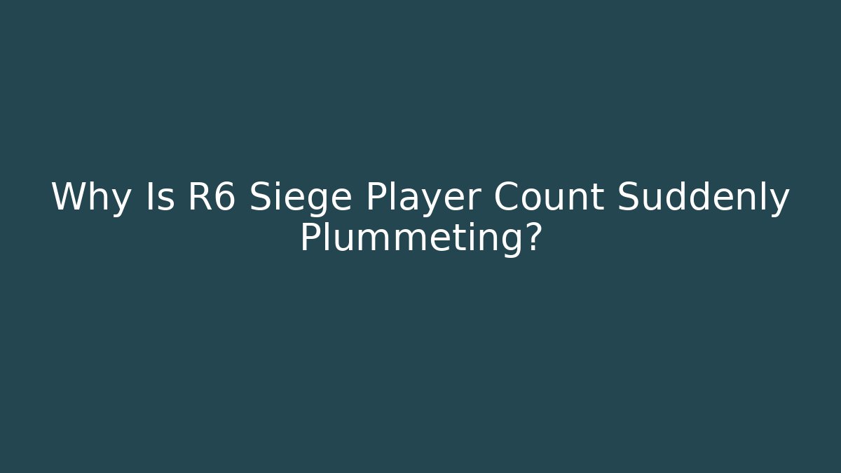 Why Is R6 Siege Player Count Suddenly Plummeting?