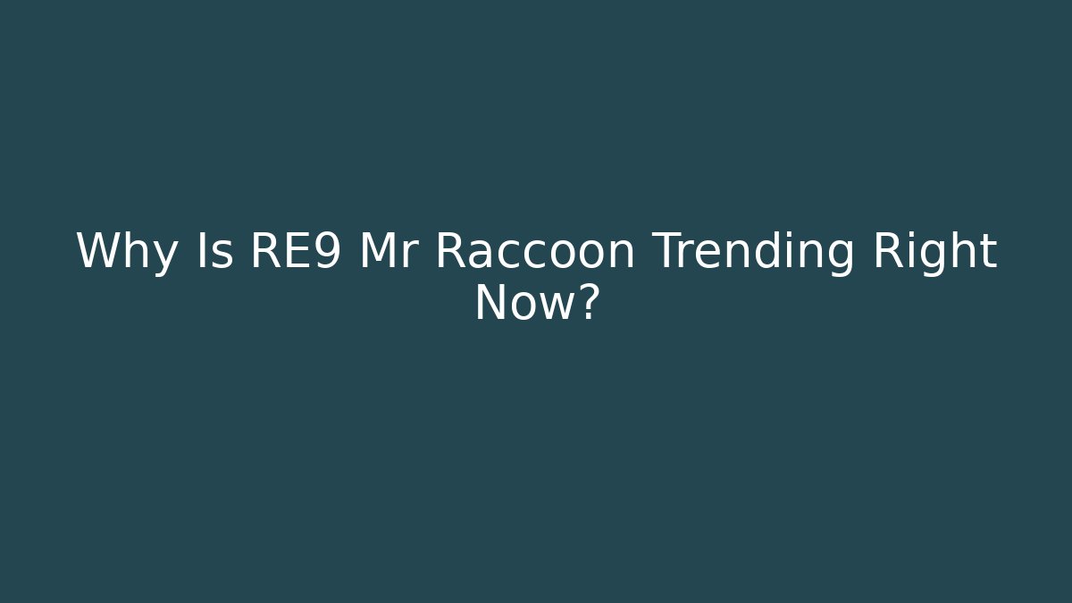 Why Is RE9 Mr Raccoon Trending Right Now?