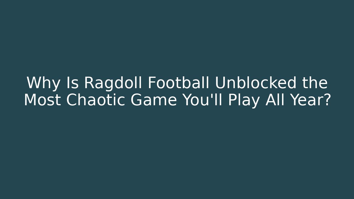 Why Is Ragdoll Football Unblocked the Most Chaotic Game You’ll Play All Year?
