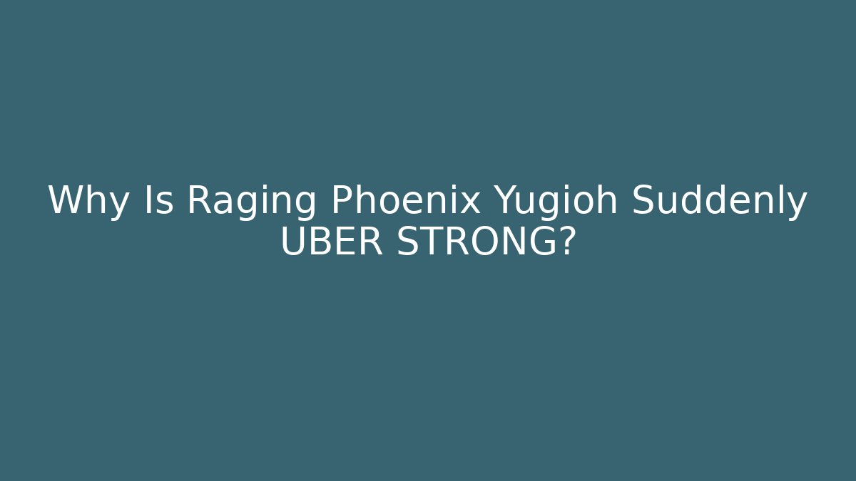Why Is Raging Phoenix Yugioh Suddenly UBER STRONG? - Critter Realm