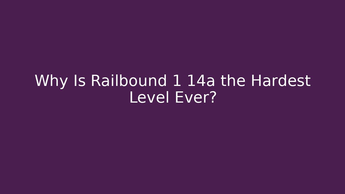 Why Is Railbound 1 14a the Hardest Level Ever?
