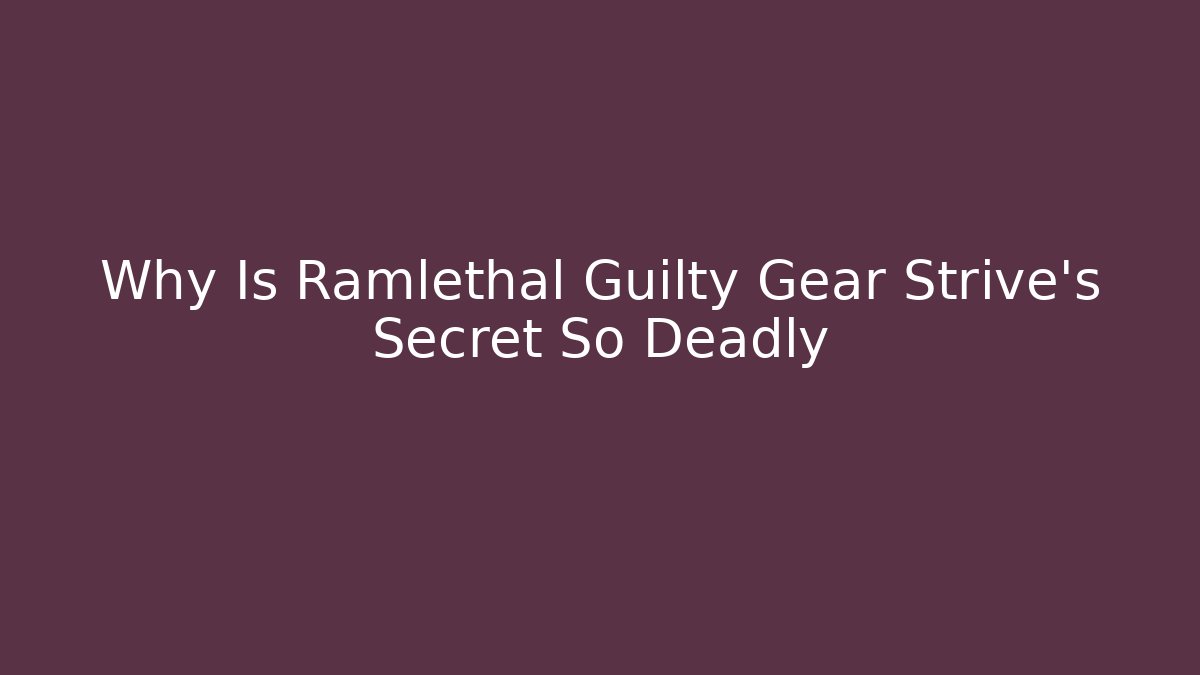 Why Is Ramlethal Guilty Gear Strive's Secret So Deadly