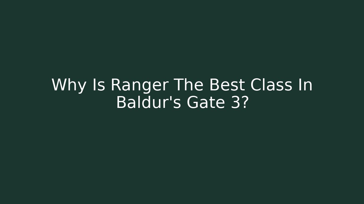 Why Is Ranger The Best Class In Baldur's Gate 3? - Critter Realm