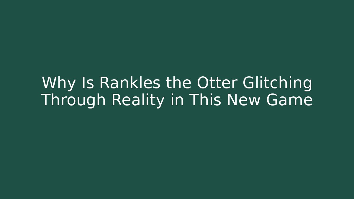 Why Is Rankles the Otter Glitching Through Reality in This New Game