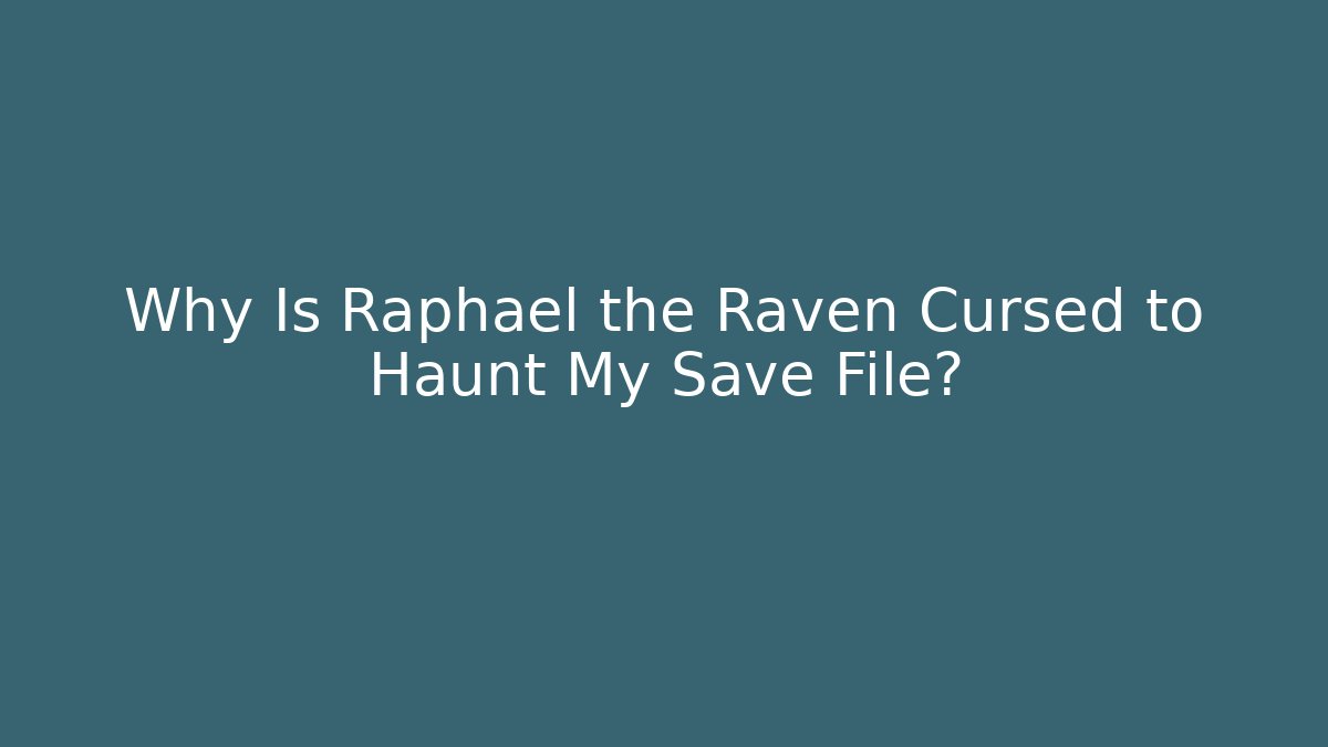 Why Is Raphael the Raven Cursed to Haunt My Save File?