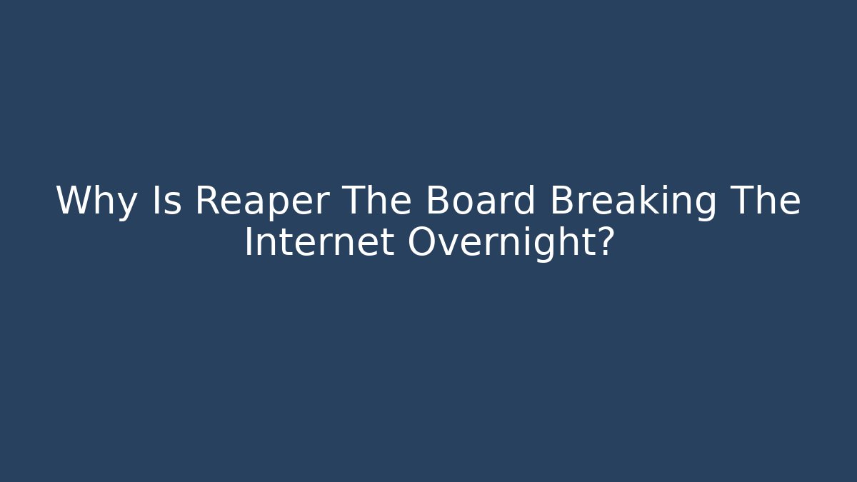 Why Is Reaper The Board Breaking The Internet Overnight?