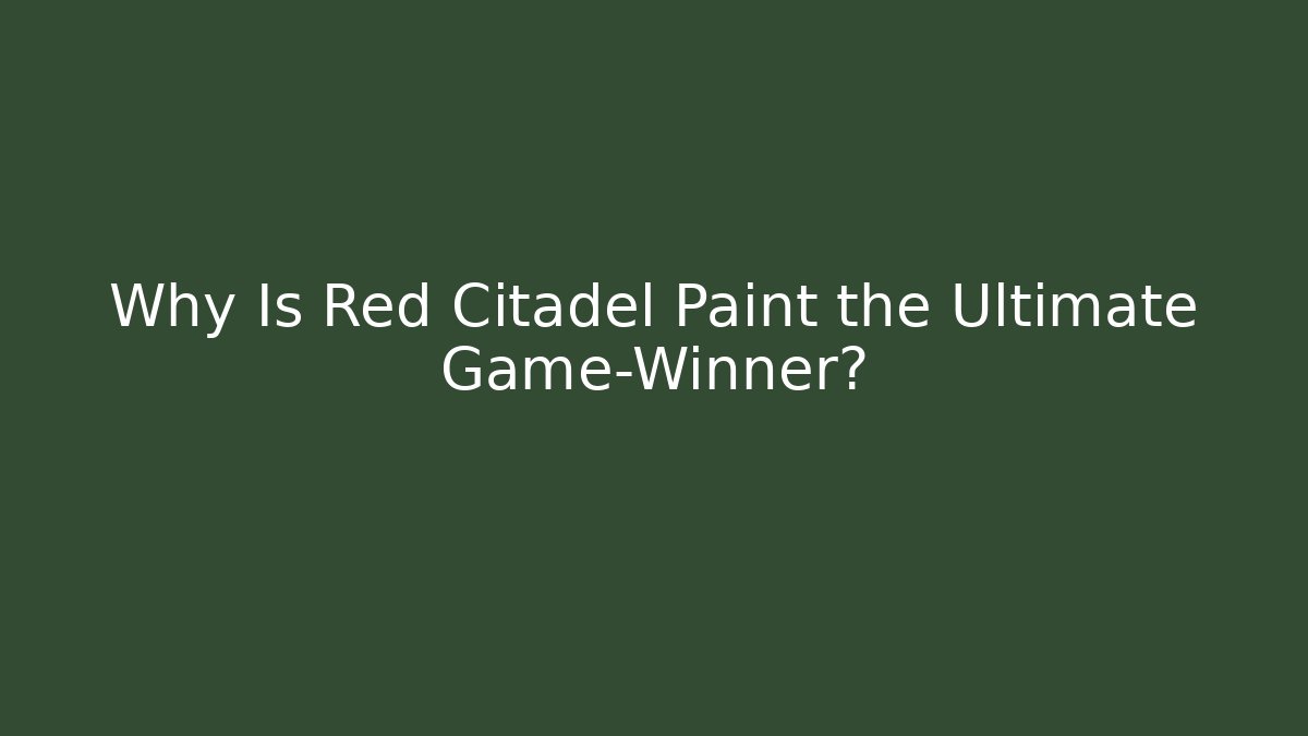Why Is Red Citadel Paint the Ultimate Game-Winner?