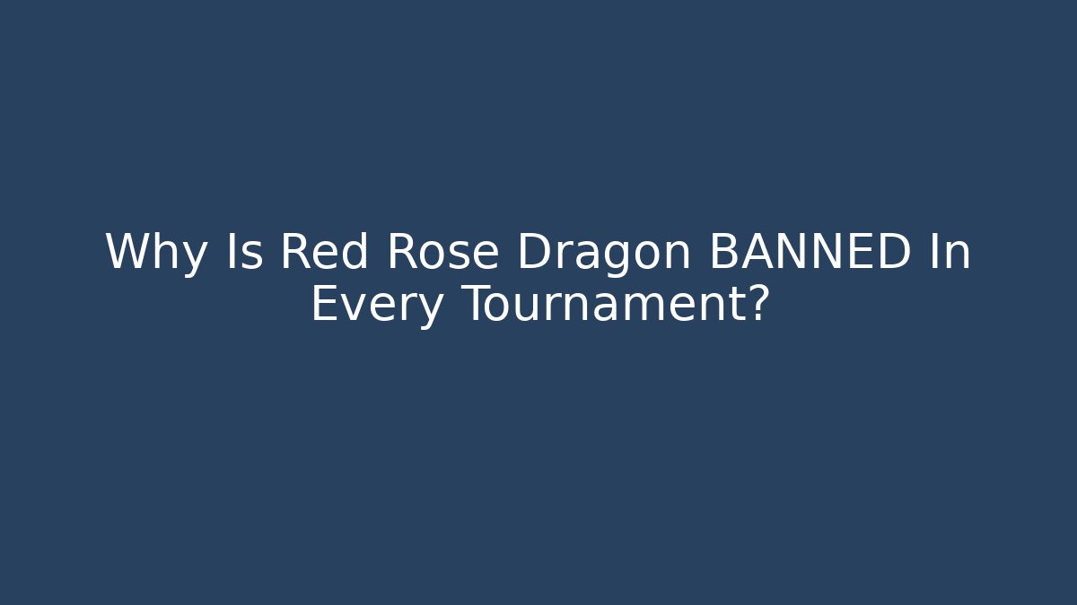 Why Is Red Rose Dragon BANNED In Every Tournament?