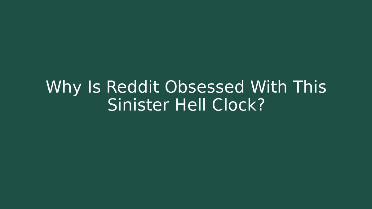Why Is Reddit Obsessed With This Sinister Hell Clock? - Critter Realm