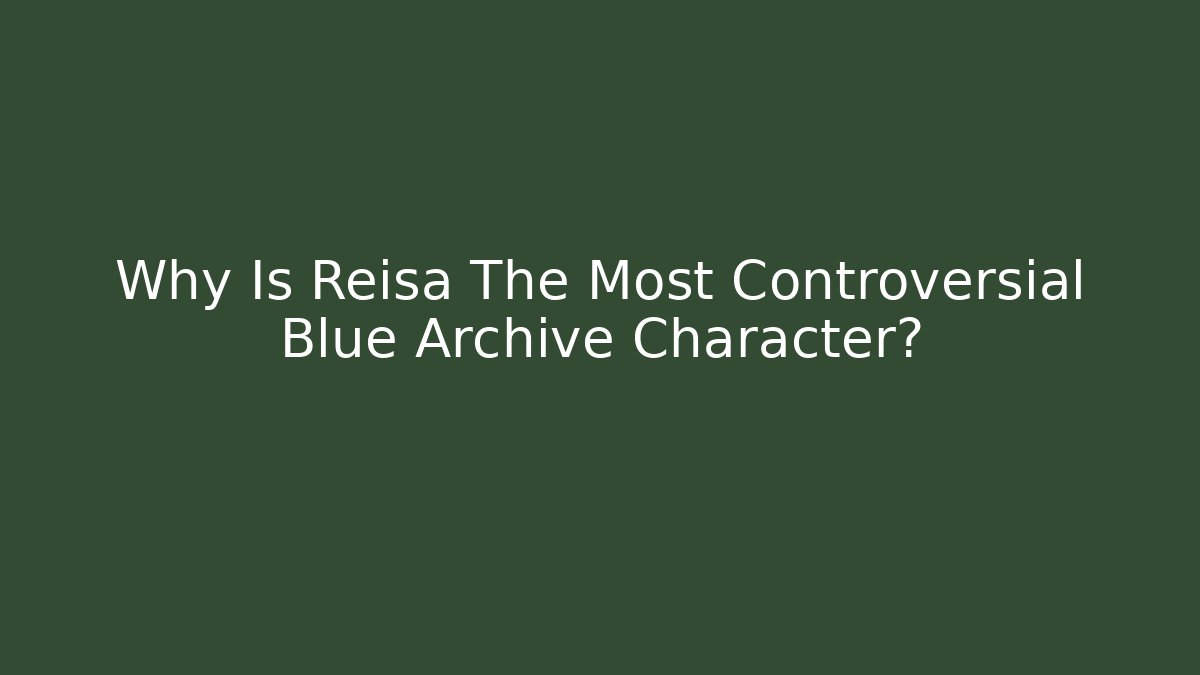 Why Is Reisa The Most Controversial Blue Archive Character?