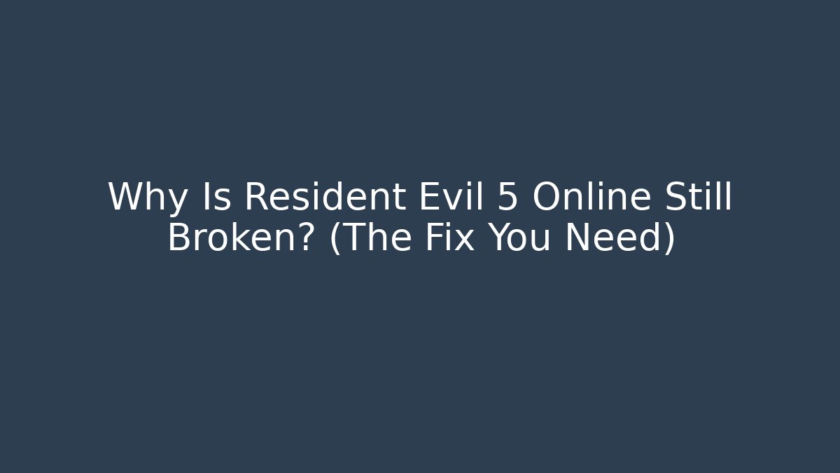 Why Is Resident Evil 5 Online Still Broken? (The Fix You Need) - Critter Realm