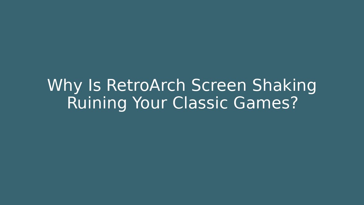 Why Is RetroArch Screen Shaking Ruining Your Classic Games?