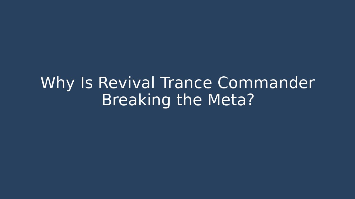 Why Is Revival Trance Commander Breaking the Meta?