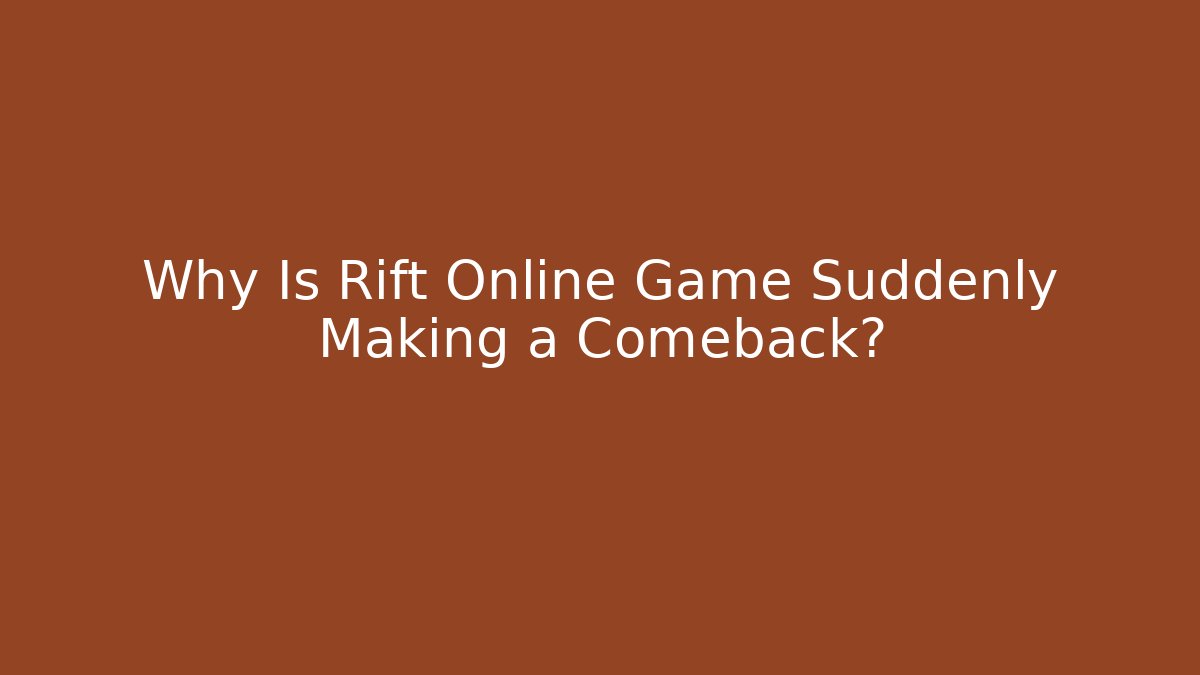 Why Is Rift Online Game Suddenly Making a Comeback?