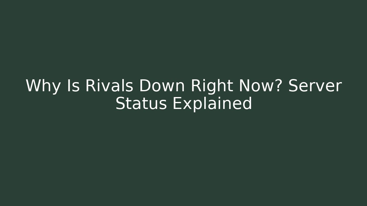 Why Is Rivals Down Right Now? Server Status Explained
