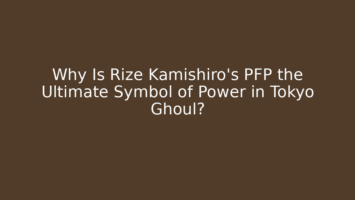 Why Is Rize Kamishiro's PFP the Ultimate Symbol of Power in Tokyo Ghoul? - Critter Realm