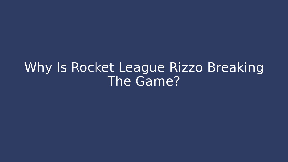 Why Is Rocket League Rizzo Breaking The Game?