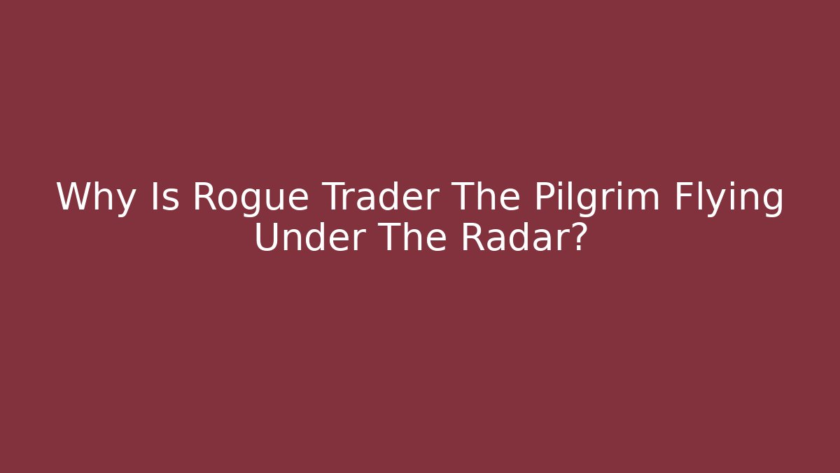 Why Is Rogue Trader The Pilgrim Flying Under The Radar?