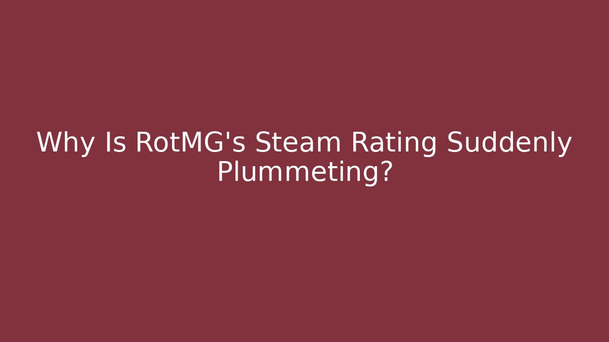 Why Is RotMG's Steam Rating Suddenly Plummeting?