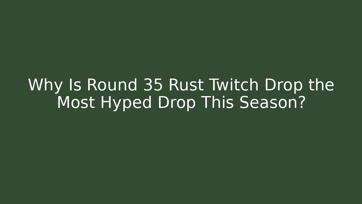 Why Is Round 35 Rust Twitch Drop the Most Hyped Drop This Season? - Critter Realm