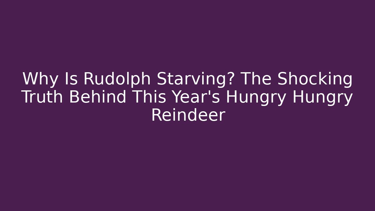 Why Is Rudolph Starving? The Shocking Truth Behind This Year’s Hungry Hungry Reindeer