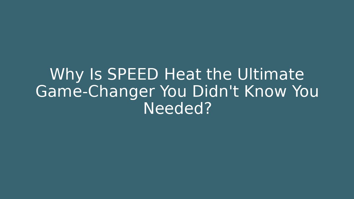 Why Is SPEED Heat the Ultimate Game-Changer You Didn't Know You Needed? - Critter Realm
