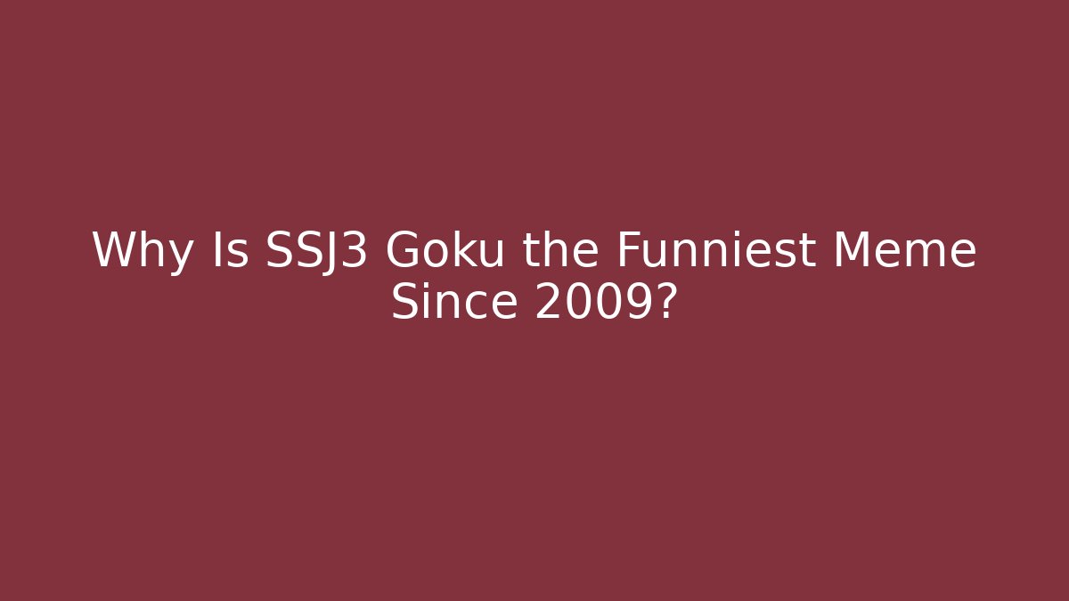 Why Is SSJ3 Goku the Funniest Meme Since 2009?
