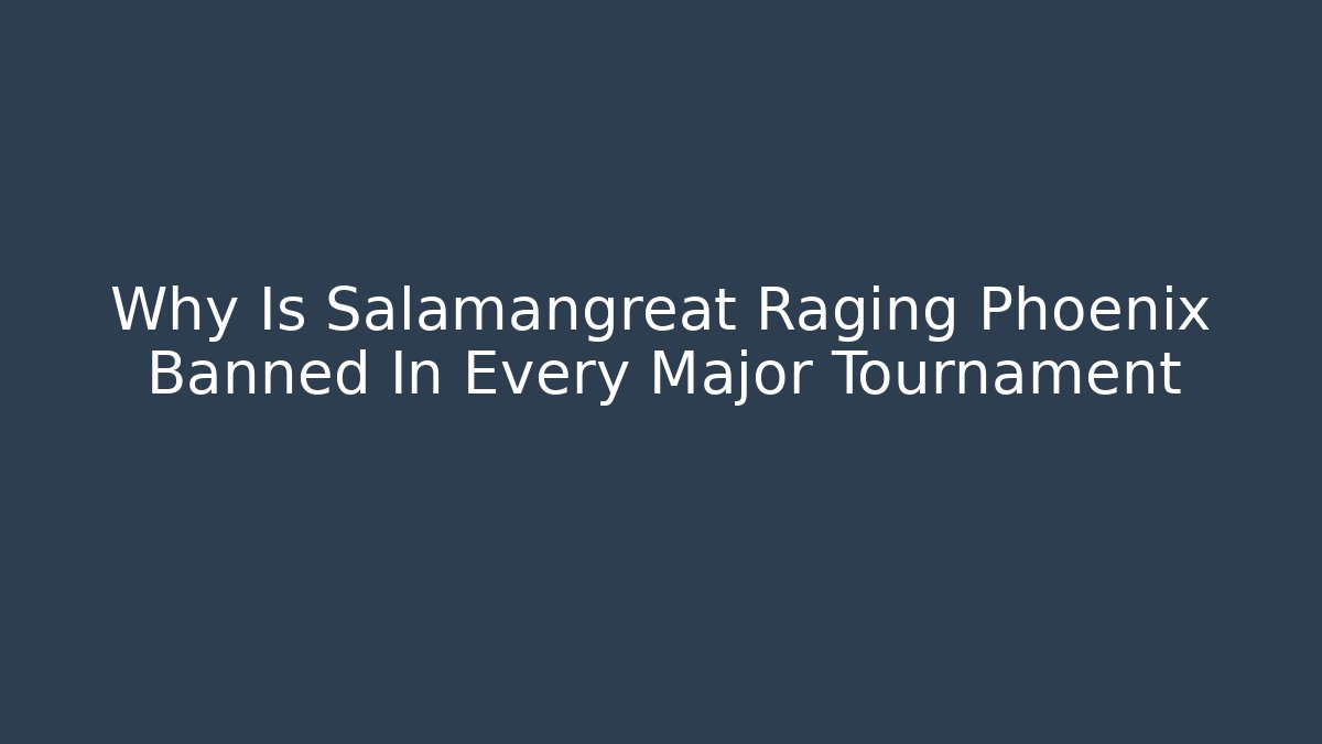 Why Is Salamangreat Raging Phoenix Banned In Every Major Tournament