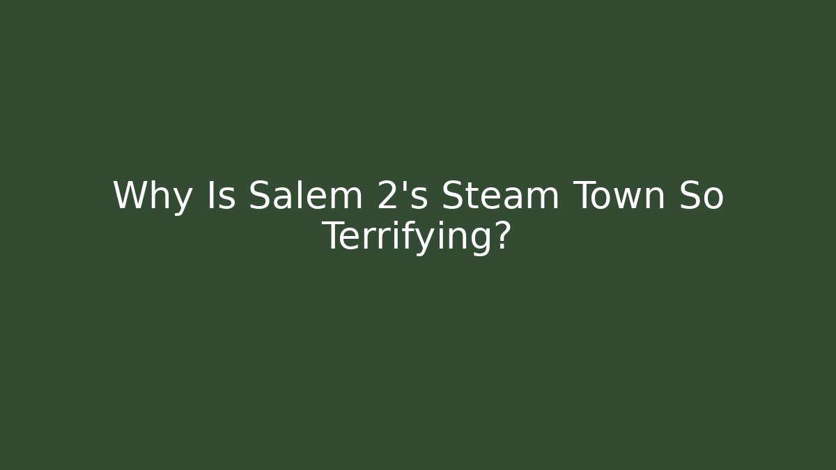 Why Is Salem 2's Steam Town So Terrifying? - Critter Realm
