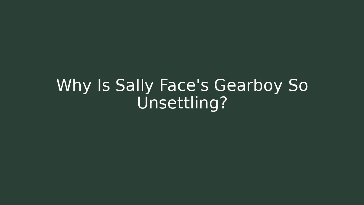 Why Is Sally Face's Gearboy So Unsettling?