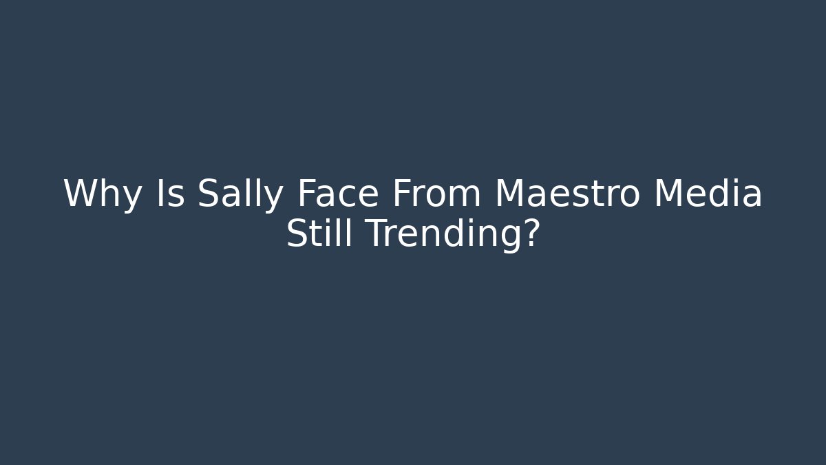 Why Is Sally Face From Maestro Media Still Trending?