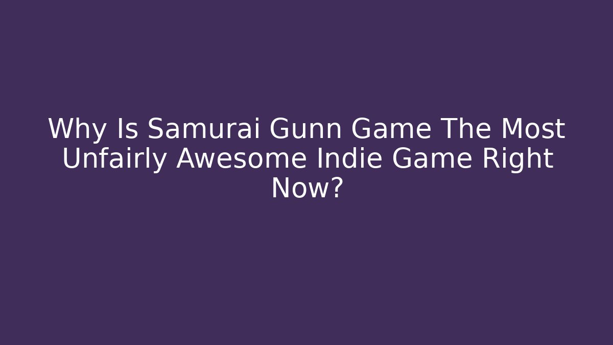 Why Is Samurai Gunn Game The Most Unfairly Awesome Indie Game Right Now?