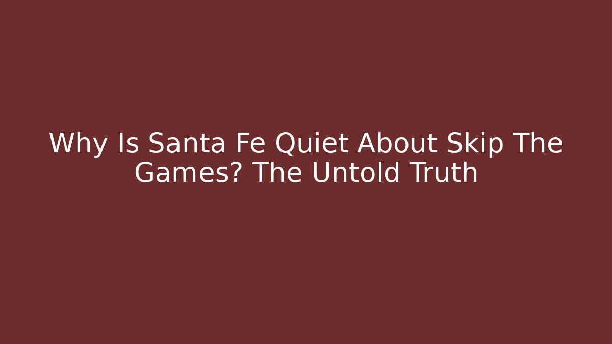 Why Is Santa Fe Quiet About Skip The Games? The Untold Truth