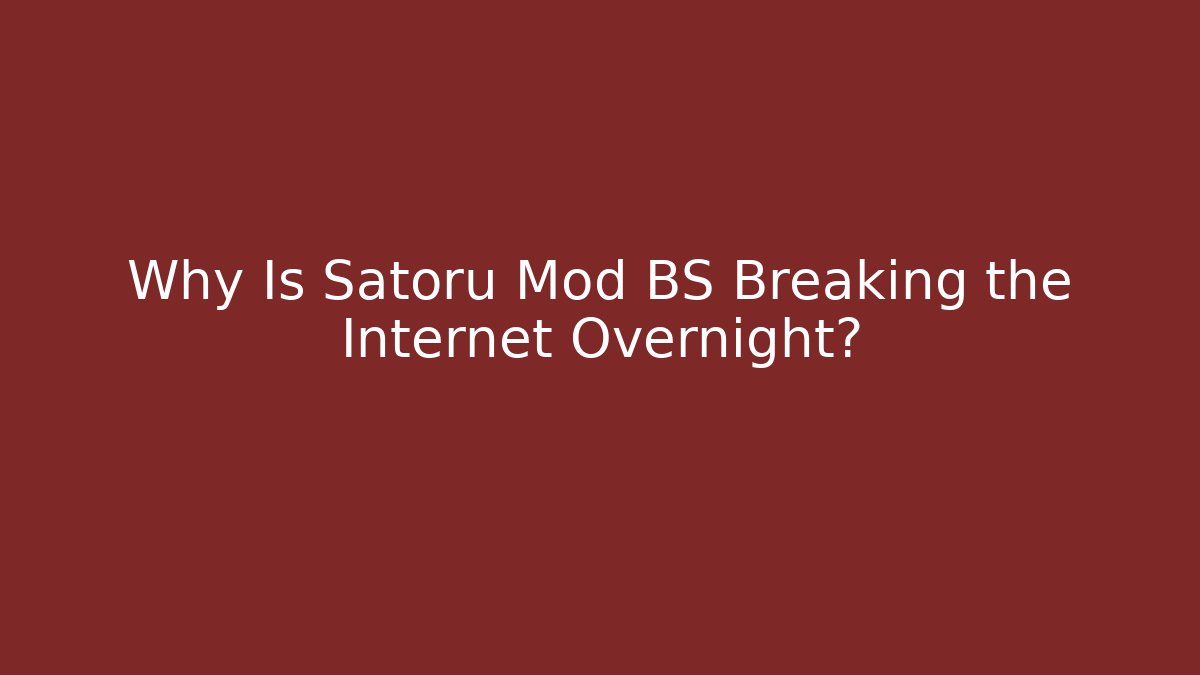 Why Is Satoru Mod BS Breaking the Internet Overnight?