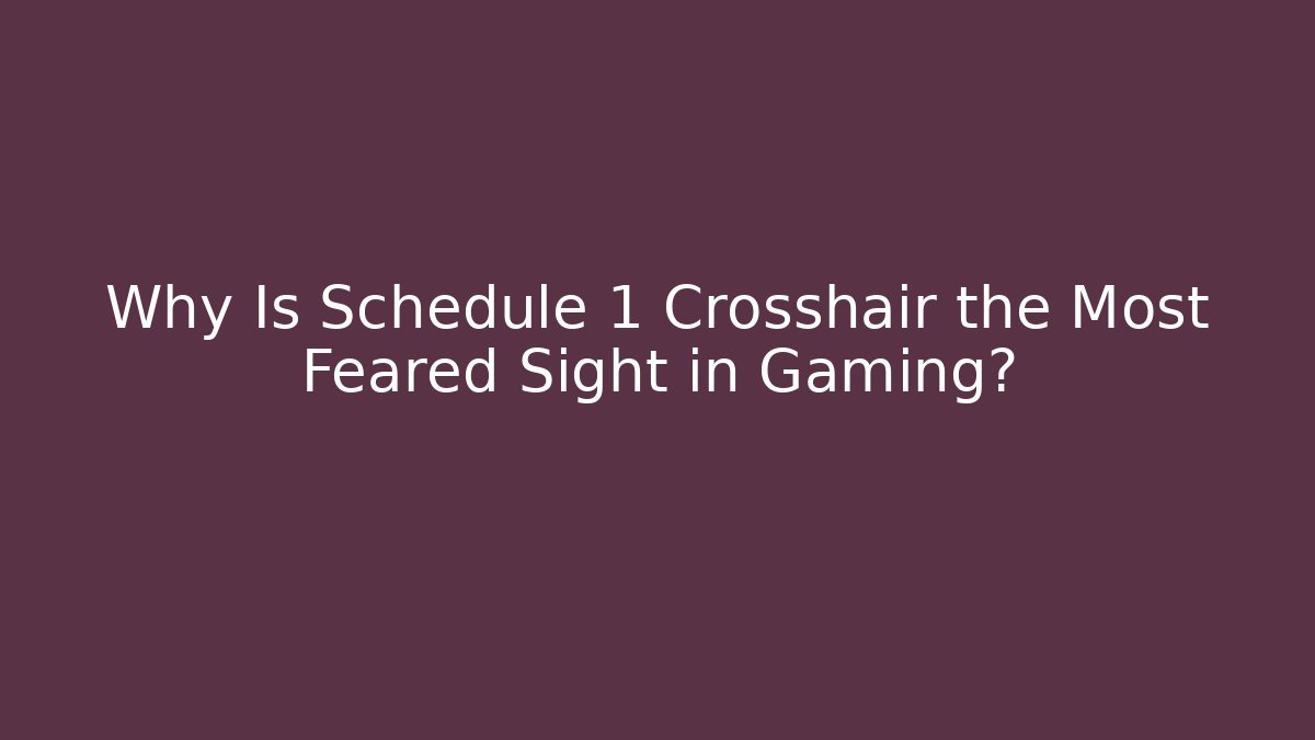 Why Is Schedule 1 Crosshair the Most Feared Sight in Gaming?