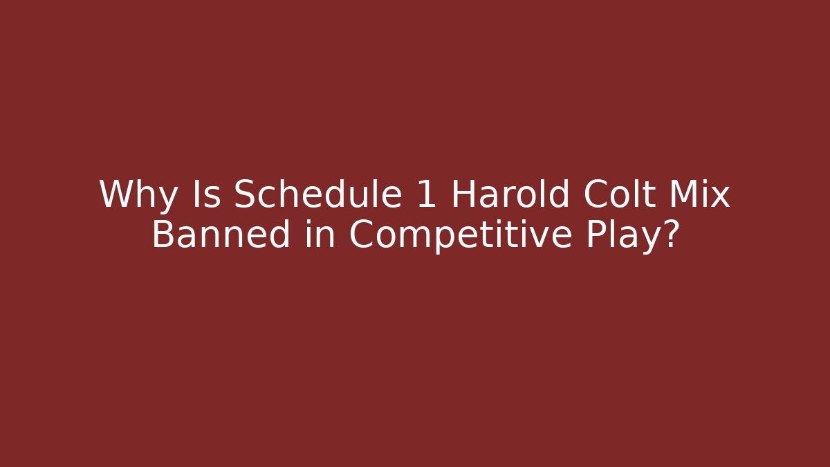 Why Is Schedule 1 Harold Colt Mix Banned in Competitive Play?