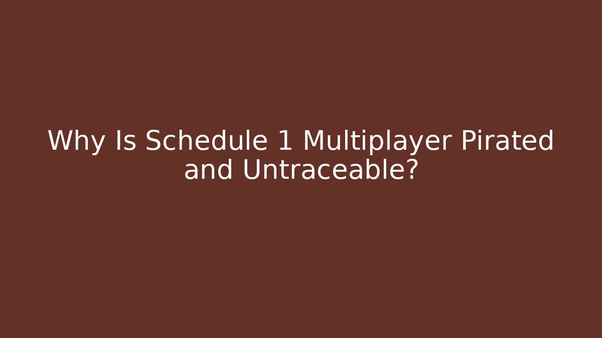 Why Is Schedule 1 Multiplayer Pirated and Untraceable?