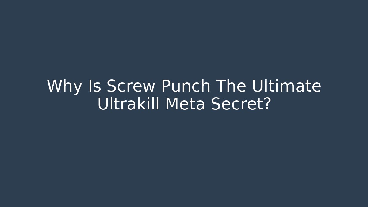 Why Is Screw Punch The Ultimate Ultrakill Meta Secret?