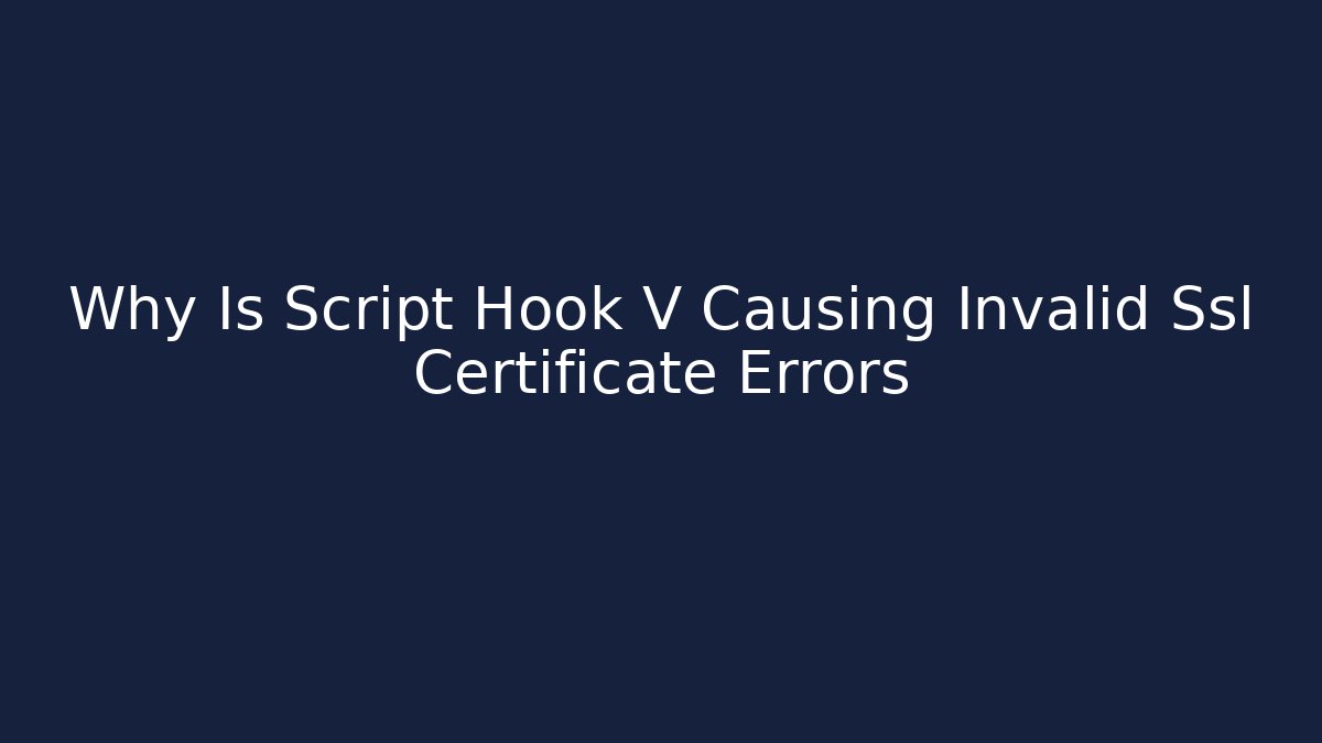 Why Is Script Hook V Causing Invalid Ssl Certificate Errors