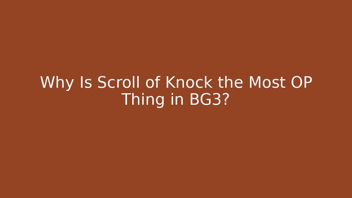 Why Is Scroll of Knock the Most OP Thing in BG3?