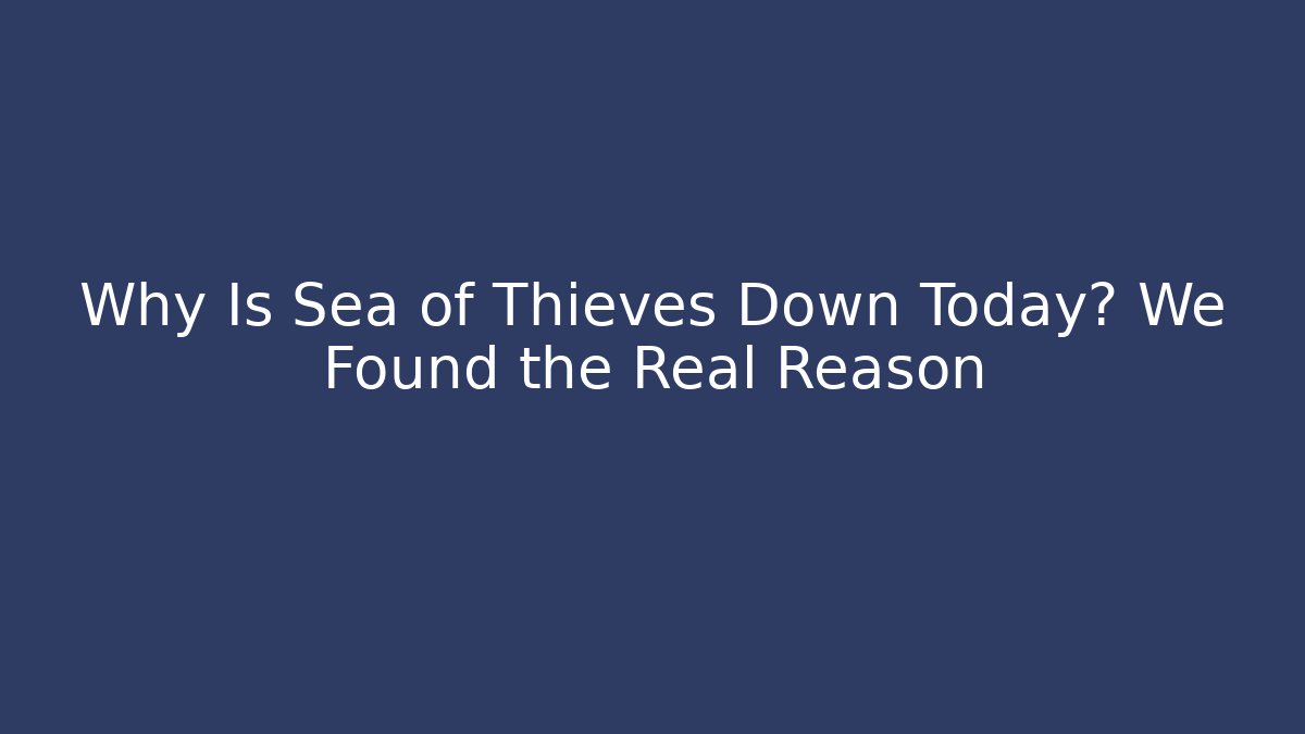 Why Is Sea of Thieves Down Today? We Found the Real Reason