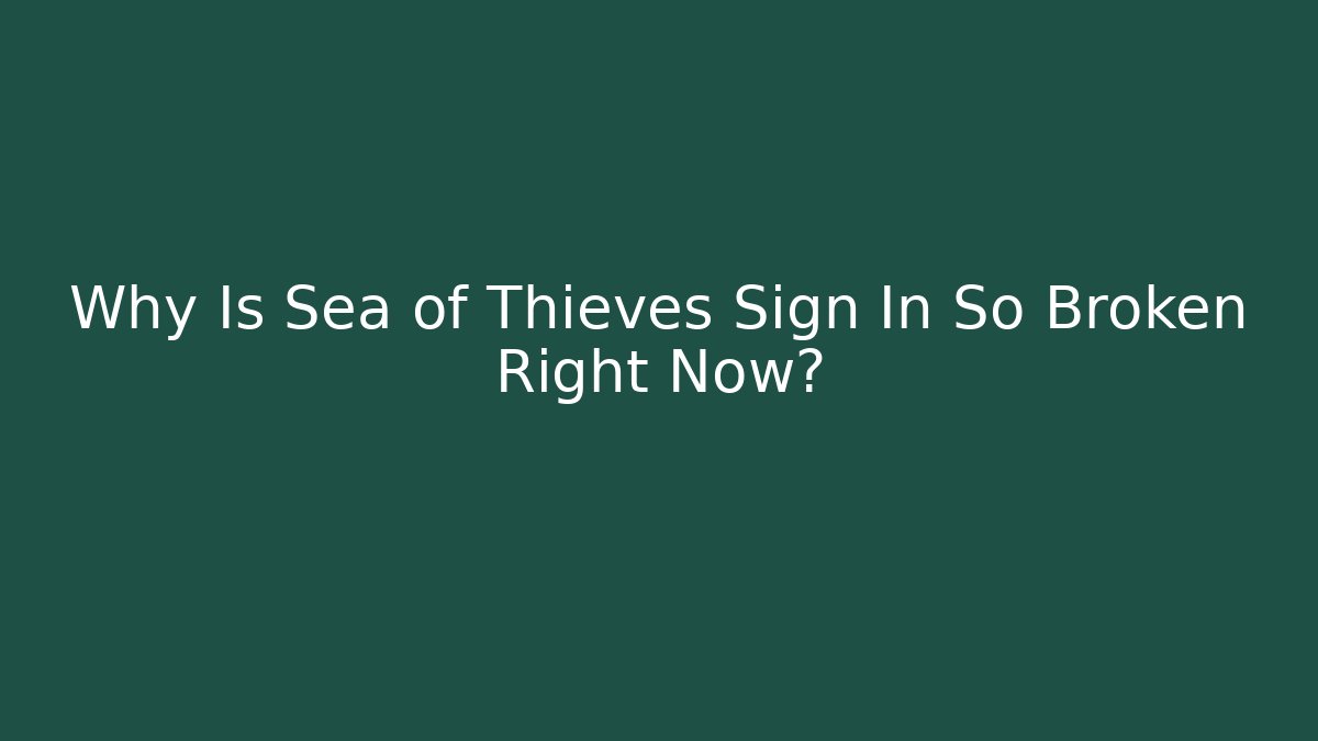 Why Is Sea of Thieves Sign In So Broken Right Now?