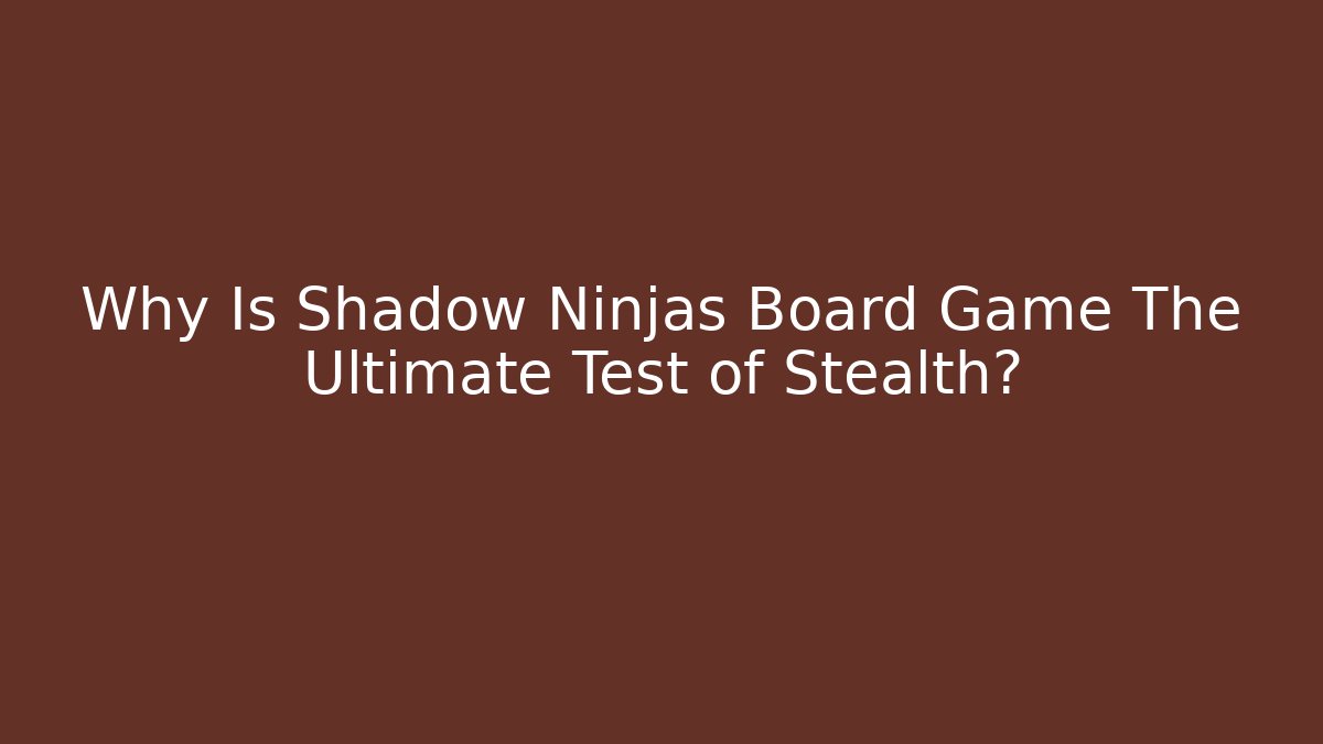Why Is Shadow Ninjas Board Game The Ultimate Test of Stealth?