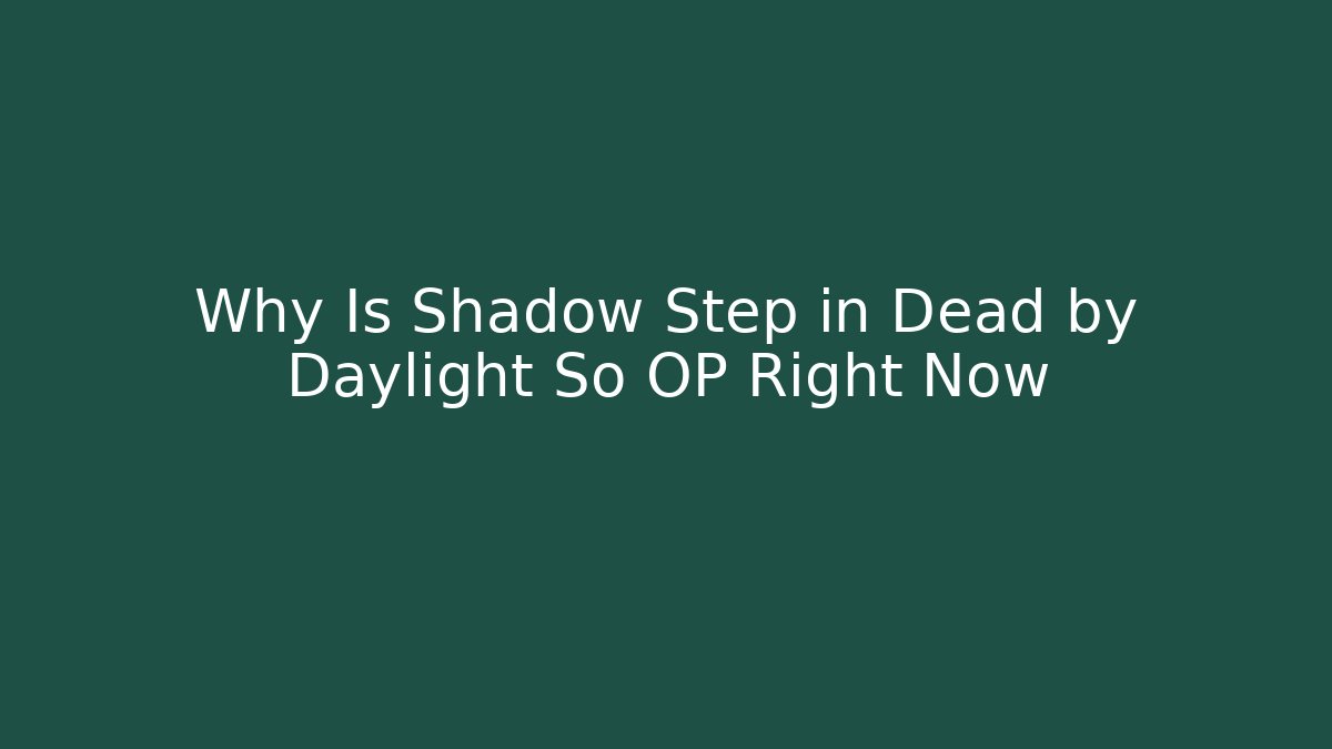 Why Is Shadow Step in Dead by Daylight So OP Right Now